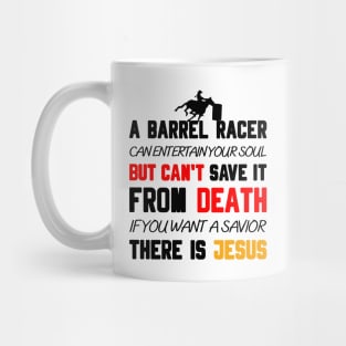 A BARREL RACER CAN ENTERTAIN YOUR SOUL BUT CAN'T SAVE IT FROM DEATH IF YOU WANT A SAVIOR THERE IS JESUS Mug